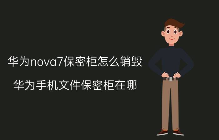 华为nova7保密柜怎么销毁 华为手机文件保密柜在哪，怎么使用？